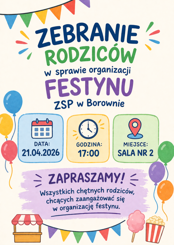 Kolorowy plakat informacyjny dotyczący zebrania rodziców w sprawie organizacji festynu ZSP w Borownie. Na jasnym tle widnieje duży, wielokolorowy napis: „Zebranie rodziców w sprawie organizacji festynu ZSP w Borownie”. Poniżej znajdują się trzy oznaczone pola z ikonami: kalendarza z datą „21.04.2026”, zegara z godziną „17:00” oraz lokalizacji z napisem „sala nr 2”. W dolnej części plakatu umieszczono napis „Zapraszamy!” oraz informację: „Wszystkich chętnych rodziców, chcących zaangażować się w organizację festynu.” Całość utrzymana jest w radosnej, festynowej stylistyce z kolorowymi balonami, girlandami i ilustracjami nawiązującymi do zabawy.